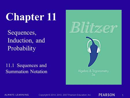 Chapter 11 Sequences, Induction, and Probability Copyright © 2014, 2010, 2007 Pearson Education, Inc. 1 11.1 Sequences and Summation Notation.