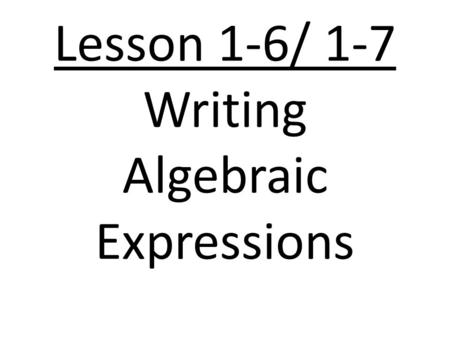 Lesson 1-6/ 1-7 Writing Algebraic Expressions. To evaluate an expression, substitute a number for a variable Example 1: Evaluate 3n + 7 when n = 3.
