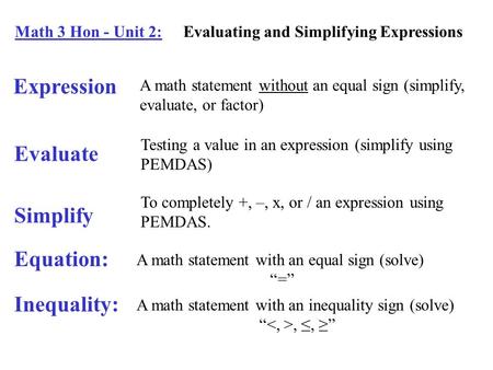 Math 3 Hon - Unit 2: Evaluating and Simplifying Expressions Expression A math statement without an equal sign (simplify, evaluate, or factor) Evaluate.