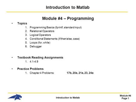 Introduction to Matlab Module #4 Page 1 Introduction to Matlab Module #4 – Programming Topics 1.Programming Basics (fprintf, standard input) 2.Relational.
