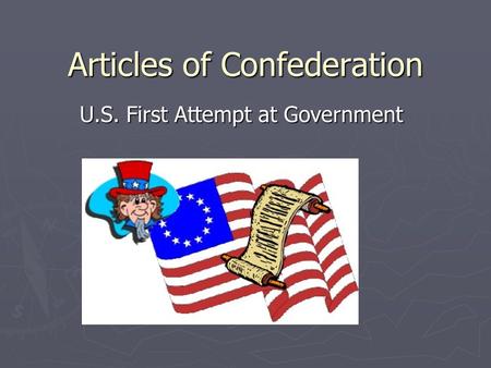 Articles of Confederation U.S. First Attempt at Government.