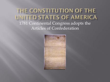 1781 Continental Congress adopts the Articles of Confederation.