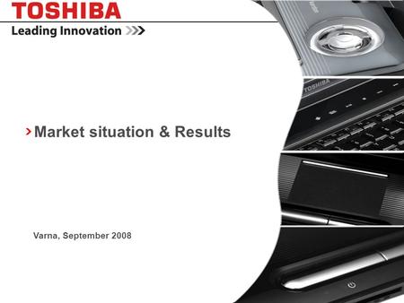 Copyright © 2008 Toshiba Corporation. All rights reserved. - CONFIDENTIAL Market situation & Results Varna, September 2008.