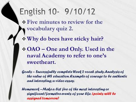  Five minutes to review for the vocabulary quiz 2.  Why do bees have sticky hair?  OAO – One and Only. Used in the naval Academy to refer to one’s sweetheart.