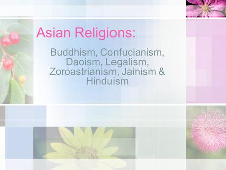 Asian Religions: Buddhism, Confucianism, Daoism, Legalism, Zoroastrianism, Jainism & Hinduism.