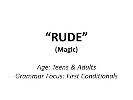 “RUDE” (Magic) Age: Teens & Adults Grammar Focus: First Conditionals.