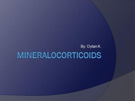 By: Dylan K.. What is Mineralocorticoid?  This chemical derives from early observations that these hormones were involved in the retention of sodium,