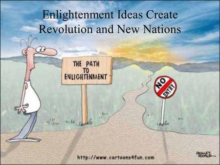 Enlightenment Ideas Create Revolution and New Nations.