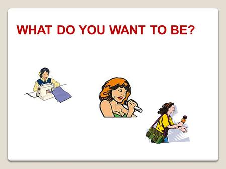 WHAT DO YOU WANT TO BE? scientist teacher builder doctor driver shop assistant dentist.