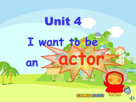 Unit 4 I want to be an an actor cook farmer worker businessman.
