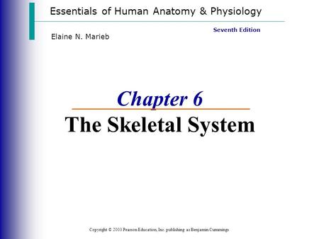 Essentials of Human Anatomy & Physiology Copyright © 2003 Pearson Education, Inc. publishing as Benjamin Cummings Seventh Edition Elaine N. Marieb Chapter.