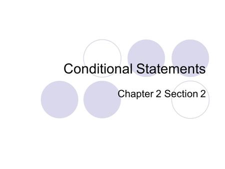 Conditional Statements Chapter 2 Section 2. Conditional Statement A statement where a condition has to be met for a particular outcome to take place More.