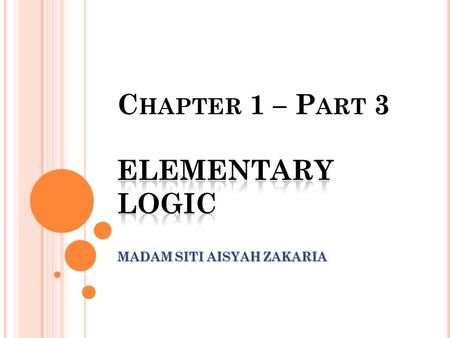 MADAM SITI AISYAH ZAKARIA. CHAPTER OUTLINE: PART III 1.3 ELEMENTARY LOGIC LOGICAL CONNECTIVES 1.3.5 CONDITIONAL STATEMENT.