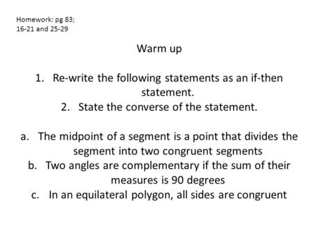 Warm up 1.Re-write the following statements as an if-then statement. 2.State the converse of the statement. a.The midpoint of a segment is a point that.