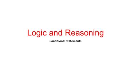 Logic and Reasoning Conditional Statements. Logic The use and study of valid reasoning. When studying mathematics it is important to have the ability.