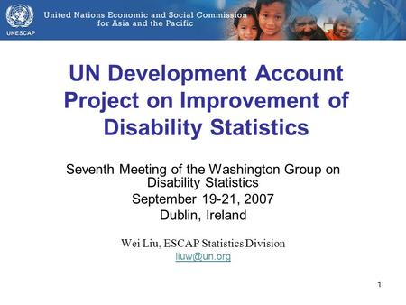 1 UN Development Account Project on Improvement of Disability Statistics Seventh Meeting of the Washington Group on Disability Statistics September 19-21,