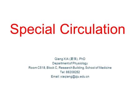 Special Circulation Qiang XIA ( 夏强 ), PhD Department of Physiology Room C518, Block C, Research Building, School of Medicine Tel: 88208252