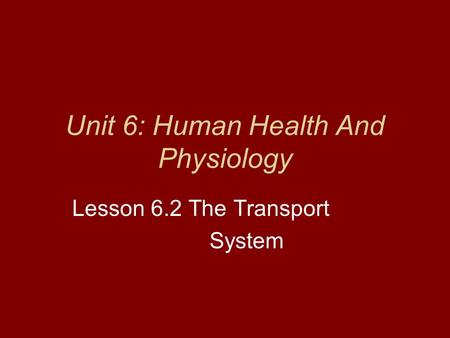Unit 6: Human Health And Physiology Lesson 6.2 The Transport System.