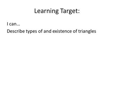 Learning Target: I can… Describe types of and existence of triangles.