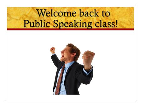 Welcome back to Public Speaking class!