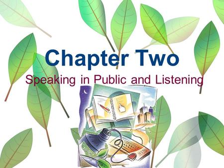 Chapter Two Speaking in Public and Listening. What is Public Speaking? Public SpeakingPublic Speaking is a way of sharing your ideas with other people.