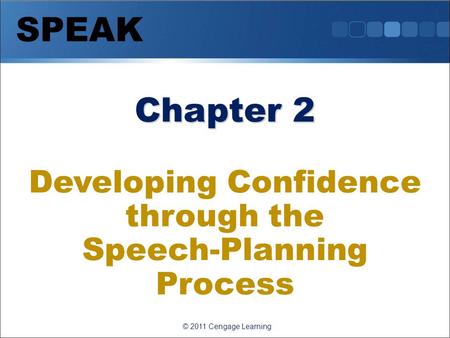 Chapter 2 Chapter 2 Developing Confidence through the Speech-Planning Process SPEAK © 2011 Cengage Learning.