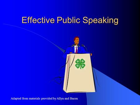 Effective Public Speaking Adapted from materials provided by Allyn and Bacon.