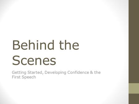 Behind the Scenes Getting Started, Developing Confidence & the First Speech.