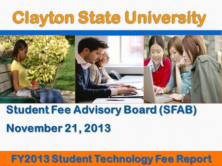 November 21, 2013 Student Fee Advisory Board (SFAB) FY2013 Student Technology Fee Report.