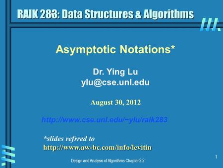 Design and Analysis of Algorithms Chapter 2.2 1 Asymptotic Notations* Dr. Ying Lu August 30, 2012  RAIK.
