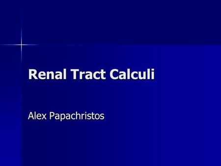 Renal Tract Calculi Alex Papachristos. Overview Background Background Pathophysiology Pathophysiology Epidemiology Epidemiology Presentation Presentation.