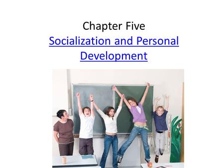 Chapter Five Socialization and Personal Development Socialization and Personal Development.