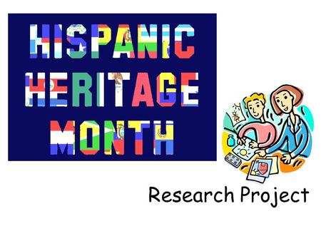 Research Project. Every year, from September 15 through October 15, we celebrate Hispanic-American Heritage Month. Different activities and events are.