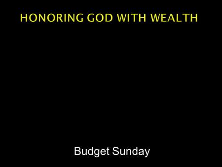 Budget Sunday.  One resolution per week  From Proverbs 3  This week we begin with the resolution to honor God with our wealth.