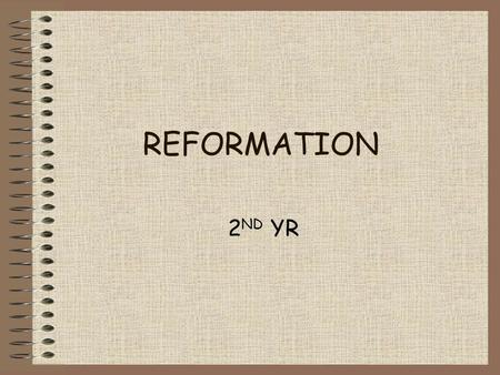 REFORMATION 2 ND YR. What was the Reformation? A time when the whole of Europe would change It was the start of new Christian religions And it lead to.