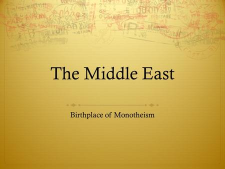 The Middle East Birthplace of Monotheism. Religion in Context  Three major monotheistic religions were founded here.  Judaism – Abraham, Moses, David.