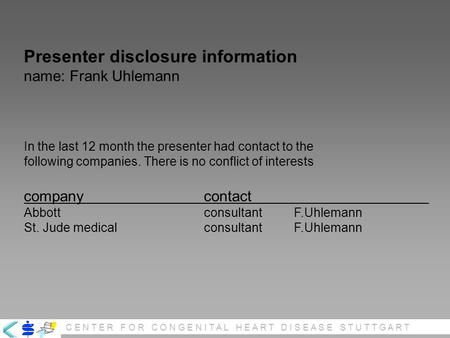 C E N T E R F O R C O N G E N I T A L H E A R T D I S E A S E S T U T T G A R T Presenter disclosure information name: Frank Uhlemann In the last 12 month.