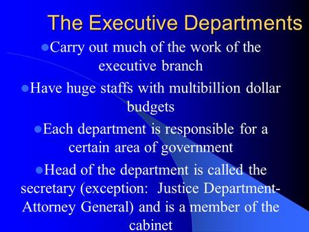 The Executive Departments Carry out much of the work of the executive branch Have huge staffs with multibillion dollar budgets Each department is responsible.