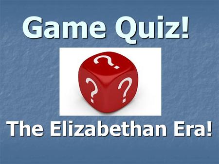 Game Quiz! The Elizabethan Era!. 1) Who is the Elizabethan Era named after? Elizabeth Taylor Elizabeth Taylor Queen Elizabeth I Queen Elizabeth I Elizabeth.