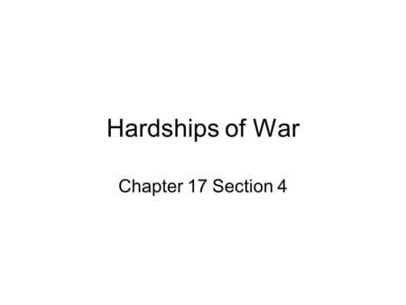 Hardships of War Chapter 17 Section 4. The war effected everyone, soldier or civilian. The south hit particularly hard times because the war was being.