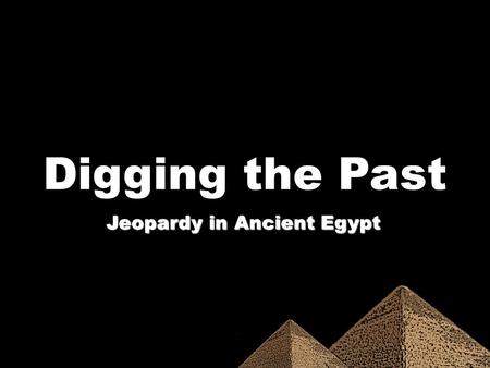 Digging the Past Jeopardy in Ancient Egypt. 100 200 300 400 500.