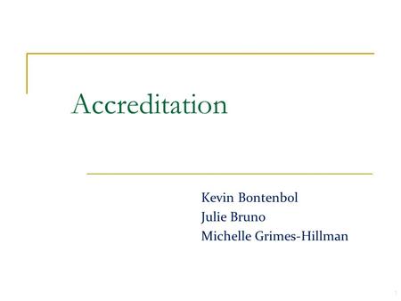 Accreditation Kevin Bontenbol Julie Bruno Michelle Grimes-Hillman 1.