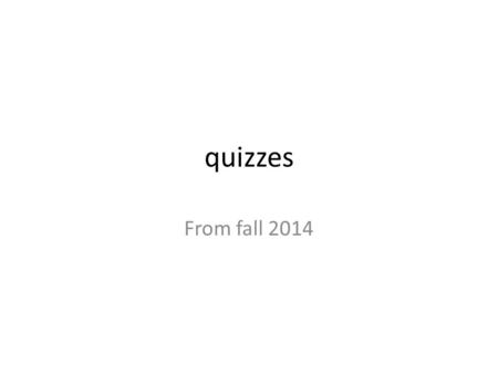 Quizzes From fall 2014. Survey results.
