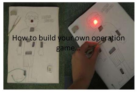 How to build your own operation game…. Materials: Wire and wire strippers Box Metal Tweezers LED light 2 AA Batteries and a holder Drinking Straws Tin.