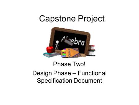 Capstone Project Phase Two! Design Phase – Functional Specification Document.