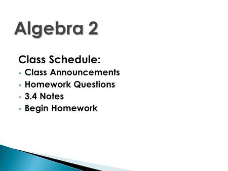 Class Schedule: Class Announcements Homework Questions 3.4 Notes Begin Homework.