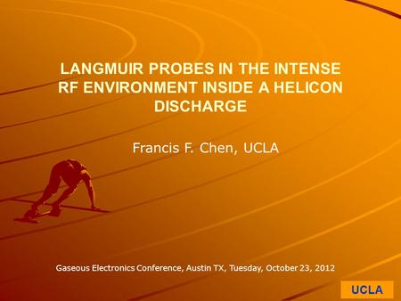 UCLA LANGMUIR PROBES IN THE INTENSE RF ENVIRONMENT INSIDE A HELICON DISCHARGE Francis F. Chen, UCLA Gaseous Electronics Conference, Austin TX, Tuesday,