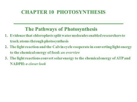 CHAPTER 10 PHOTOSYNTHESIS The Pathways of Photosynthesis 1.Evidence that chloroplasts split water molecules enabled researchers to track atoms through.
