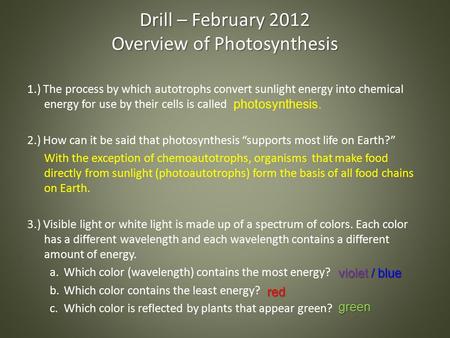 Drill – February 2012 Overview of Photosynthesis 1.) The process by which autotrophs convert sunlight energy into chemical energy for use by their cells.