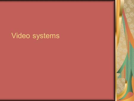 Video systems. Lesson plan Review the code for the previous exercise Video systems Review for midterm exam.